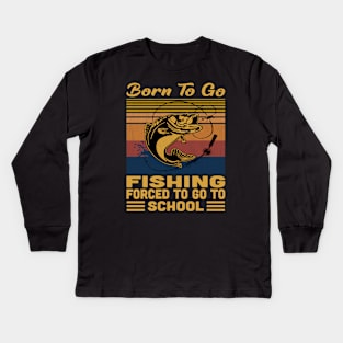Born To Go Fishing Forced To Go To School Retro Vintage Kids Long Sleeve T-Shirt